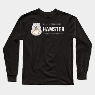 All I Need Is My Hamster Long Sleeve T-Shirt